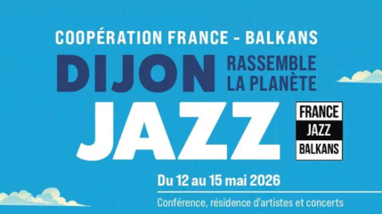 Dijon rassemble la plan&egrave;te Jazz : le r&eacute;seau France Balkans &agrave; l'honneur
