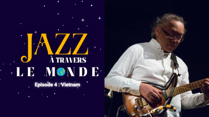 Jazz &agrave; travers le Monde : R&eacute;inventer le jazz &agrave; la vietnamienne, le voyage sonore unique de Nguy&ecirc;n L&ecirc;